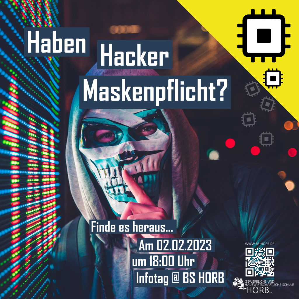 Das Kampagnenbild zeigt eine Person mit bemalter Maske, welche einen Hoddie trägt und mit dem Finger ein "Ssscchh" (Ruhe) andeutet. 

Der Text im Bild: 
" Haben Hacker Maskenpflicht?
Finde es heraus...
Am 02.02.2023 um 18:00 Uhr. Infotag@BS HORB.

Link per QR-Code verweist auf https://www.bs-horb.de/tgi/